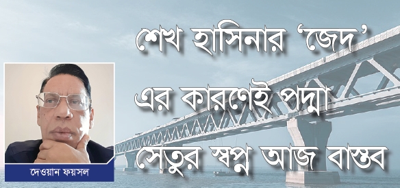 শেখ হাসিনার ‘জেদ’ এর কারণেই পদ্মা সেতুর স্বপ্ন আজ বাস্তব